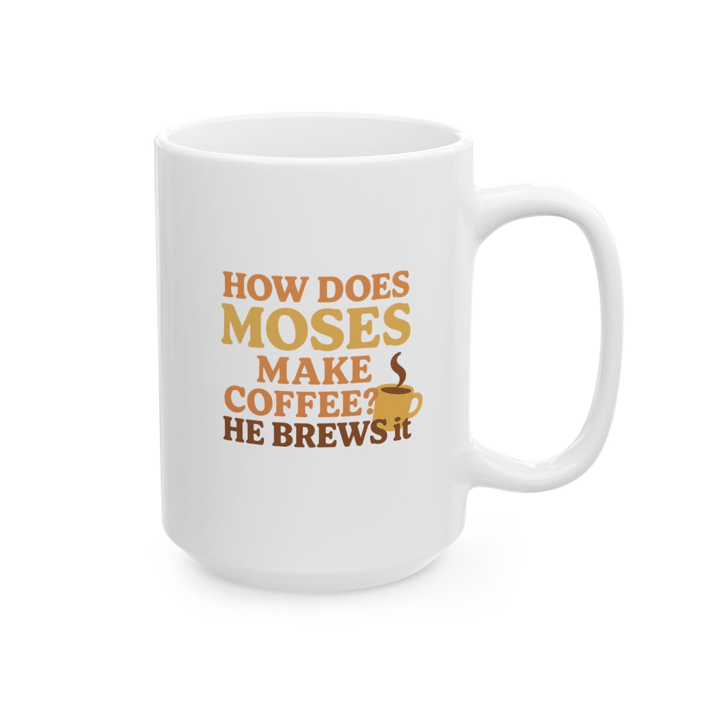 “How Does Moses Make Coffee? He Brews It” Catholic Coffee Mug (11oz or 15oz)
