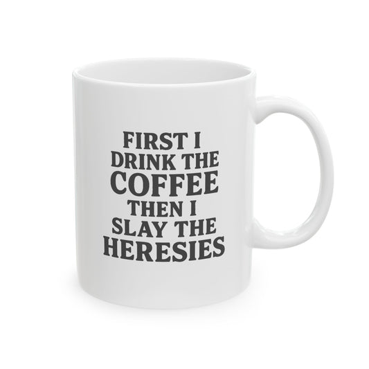 “First I Drink the Coffee, Then I Slay the Heresies” Catholic Coffee Mug (11 oz or 15 oz)