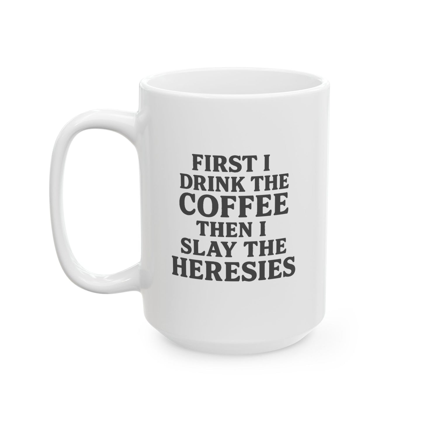 “First I Drink the Coffee, Then I Slay the Heresies” Catholic Coffee Mug (11 oz or 15 oz)