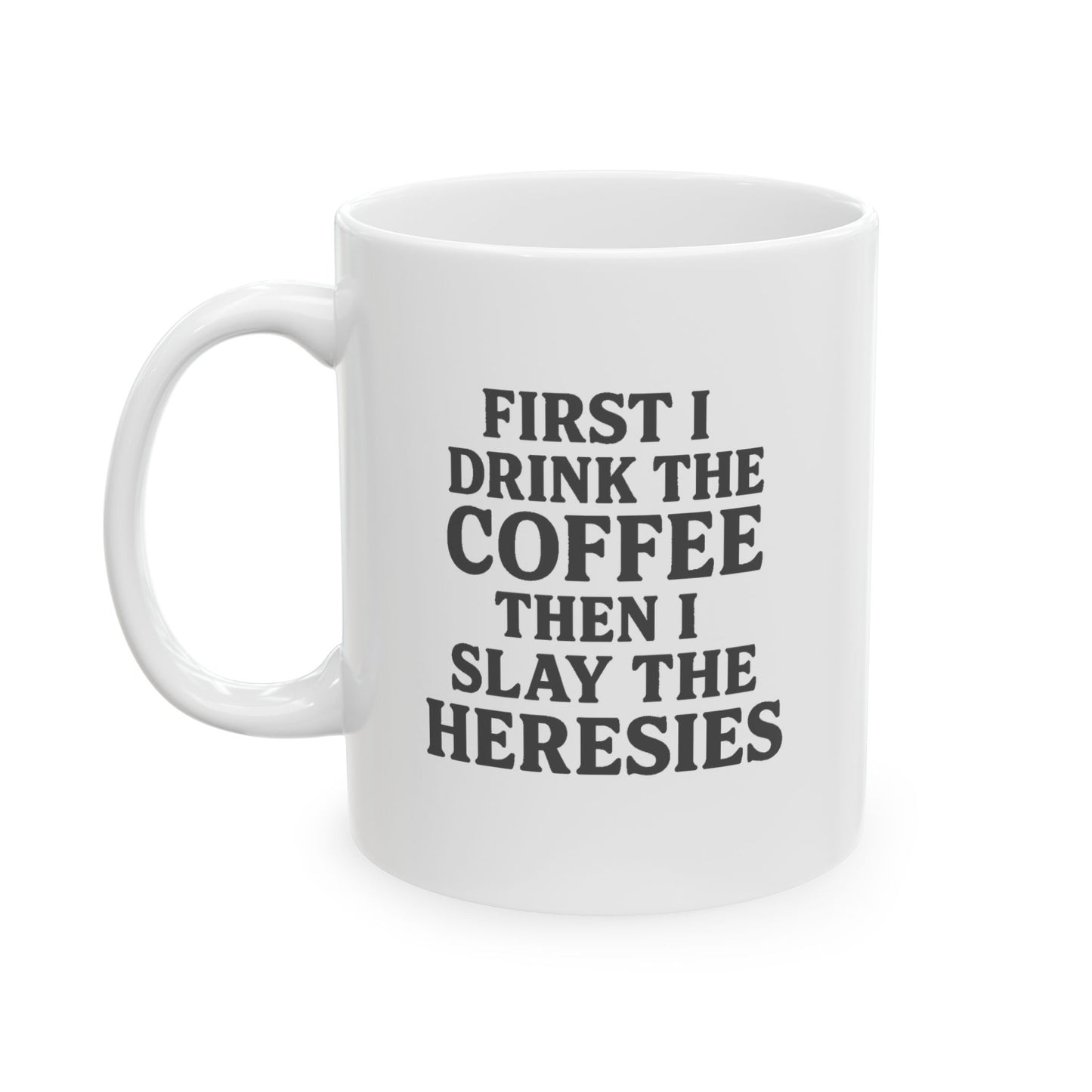 “First I Drink the Coffee, Then I Slay the Heresies” Catholic Coffee Mug (11 oz or 15 oz)