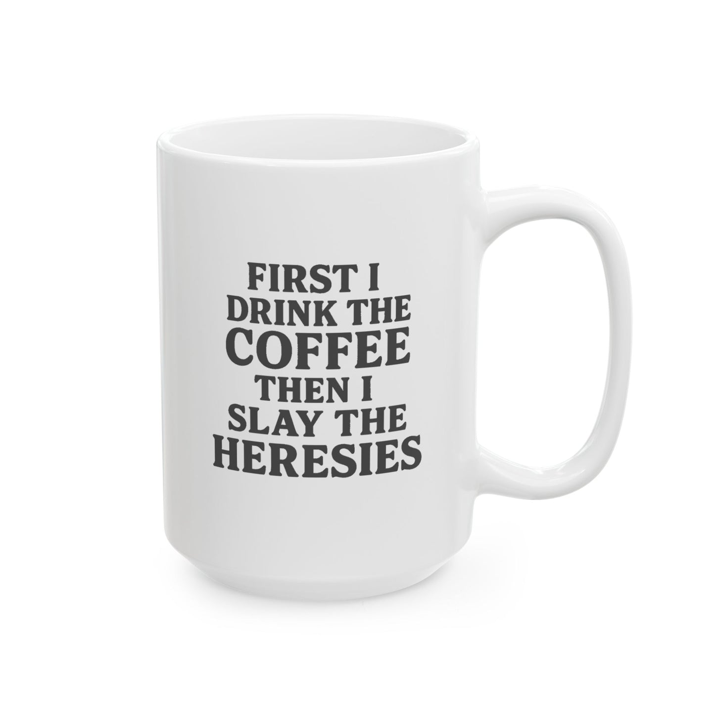 “First I Drink the Coffee, Then I Slay the Heresies” Catholic Coffee Mug (11 oz or 15 oz)