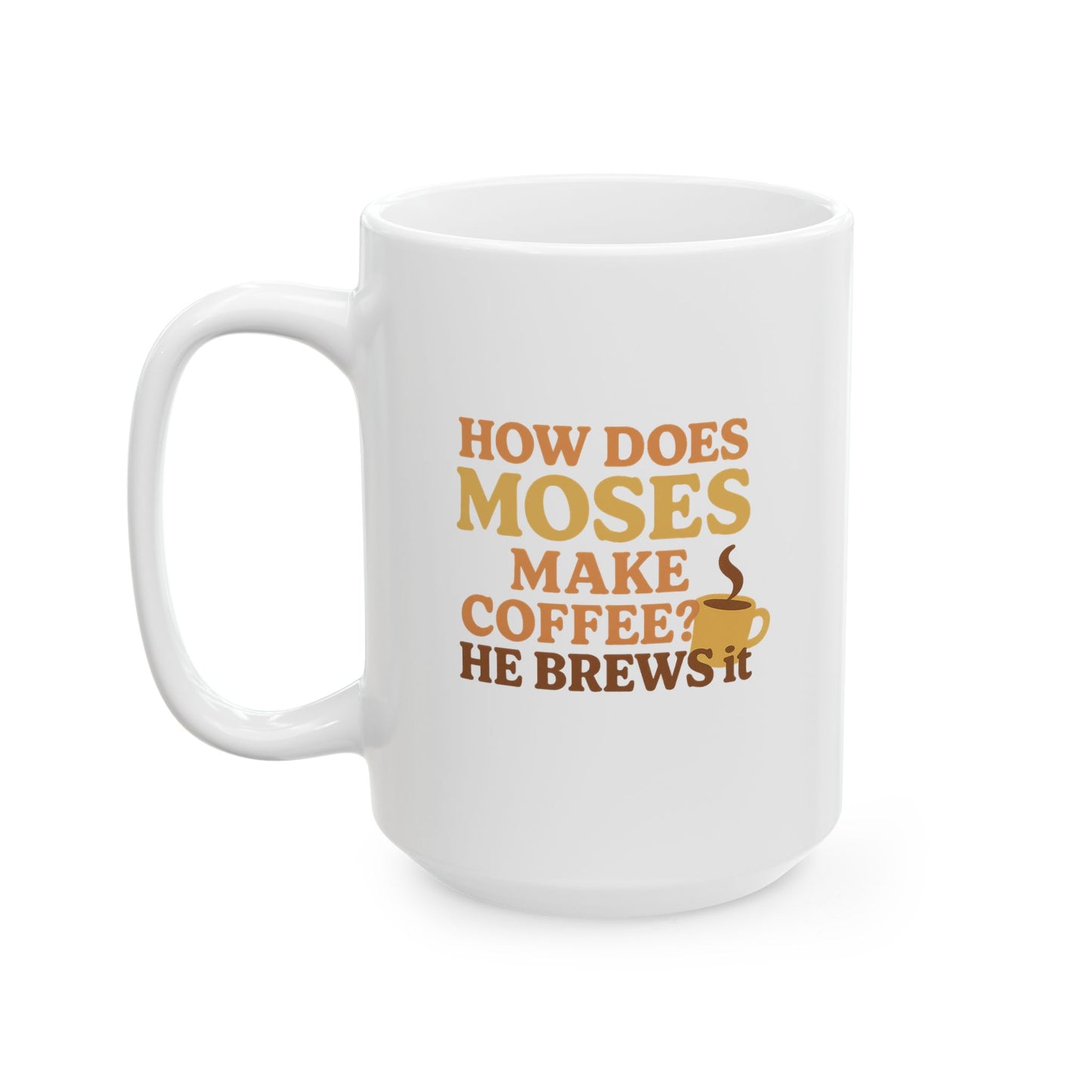 “How Does Moses Make Coffee? He Brews It” Catholic Coffee Mug (11oz or 15oz)