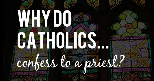 Why Do Catholics Confess To A Priest?