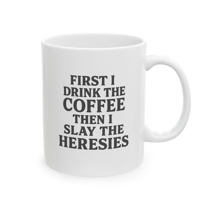 “First I Drink the Coffee, Then I Slay the Heresies” Catholic Coffee Mug (11 oz or 15 oz)