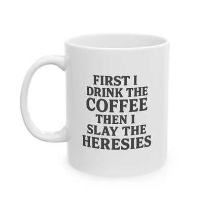 “First I Drink the Coffee, Then I Slay the Heresies” Catholic Coffee Mug (11 oz or 15 oz)